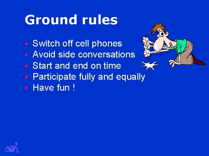 Ground rules § § § Switch off cell phones Avoid side conversations Start and