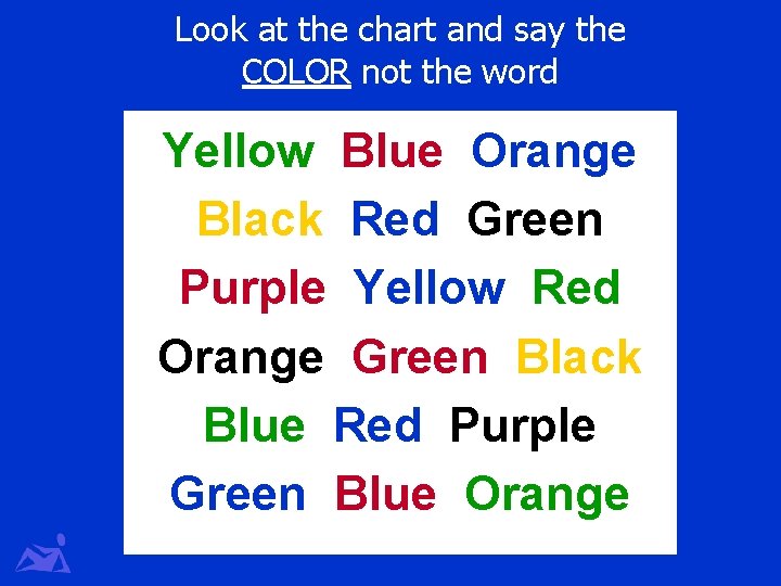 Look at the chart and say the COLOR not the word Yellow Blue Orange