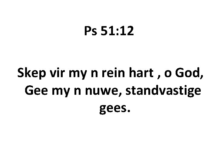 Ps 51: 12 Skep vir my n rein hart , o God, Gee my