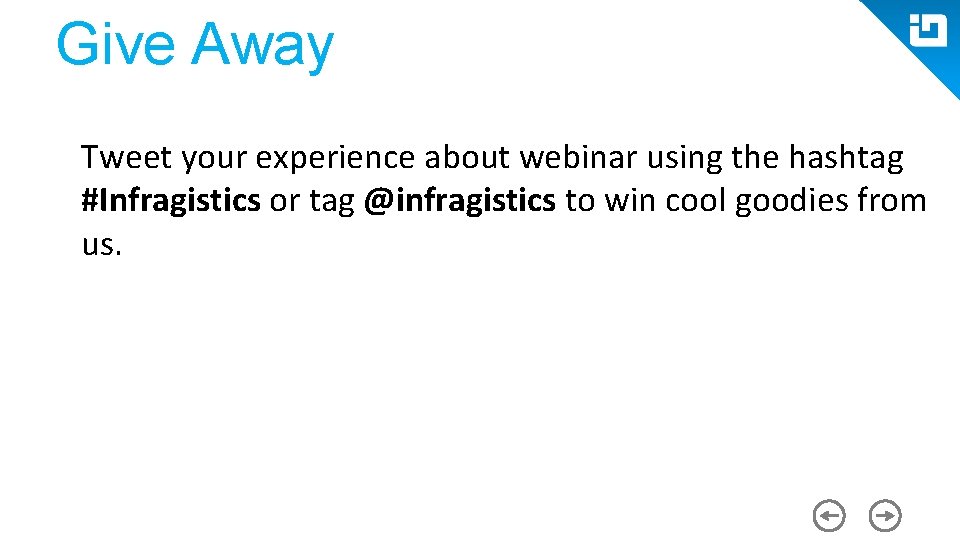 Give Away Tweet your experience about webinar using the hashtag #Infragistics or tag @infragistics