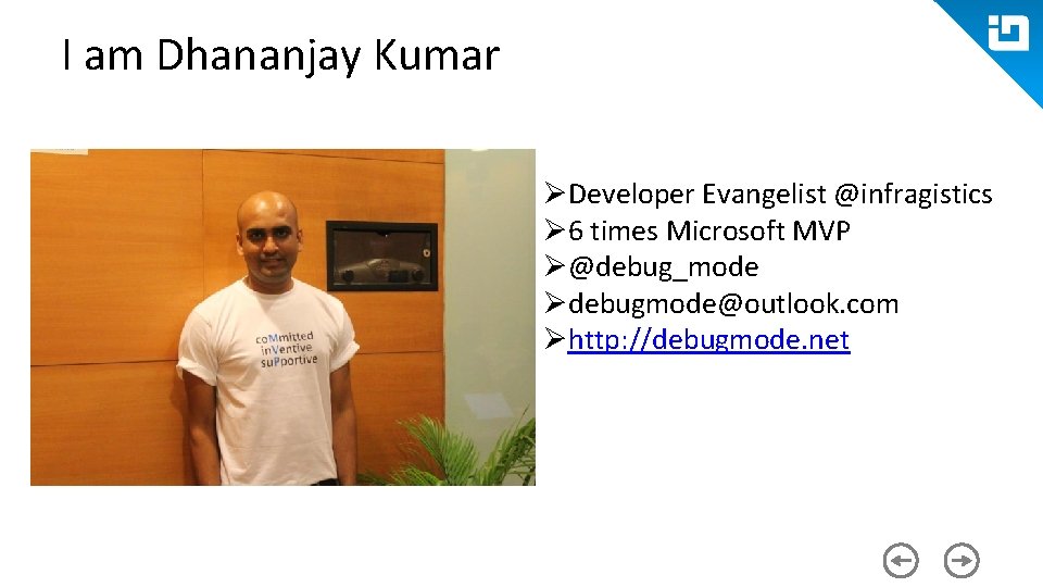 I am Dhananjay Kumar ØDeveloper Evangelist @infragistics Ø 6 times Microsoft MVP Ø@debug_mode Ødebugmode@outlook.