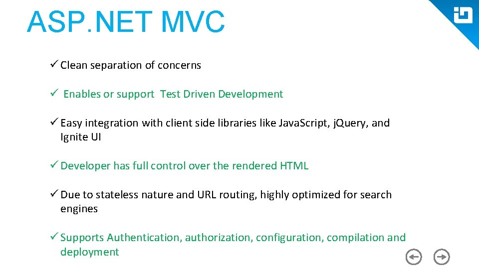 ASP. NET MVC ü Clean separation of concerns ü Enables or support Test Driven