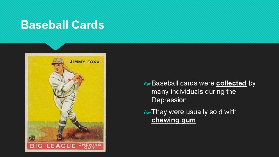 Baseball Cards Baseball cards were collected by many individuals during the Depression. They were Baseball Cards Baseball cards were collected by many individuals during the Depression. They were