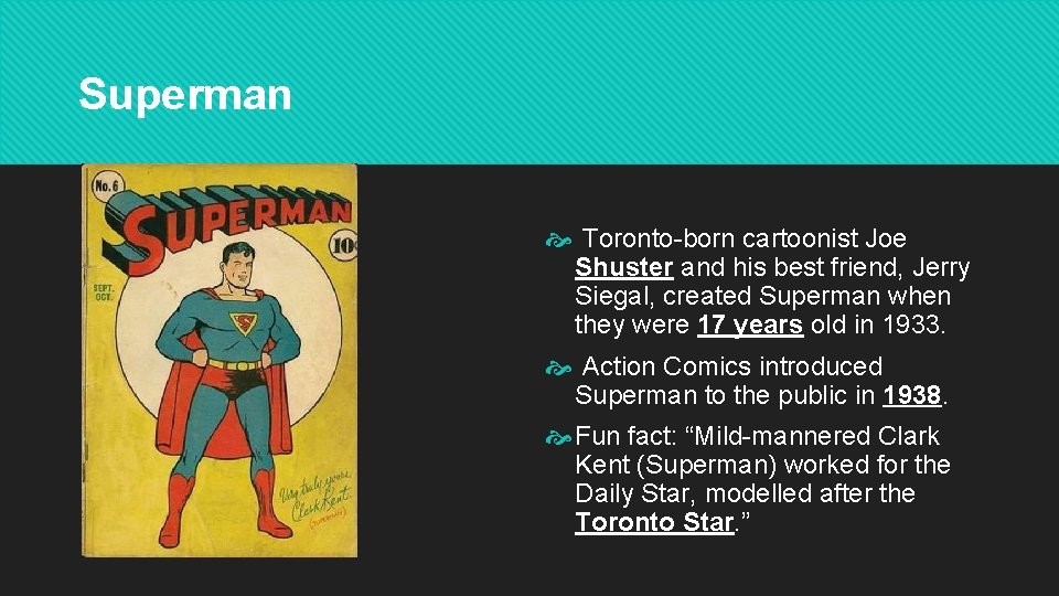 Superman Toronto-born cartoonist Joe Shuster and his best friend, Jerry Siegal, created Superman when Superman Toronto-born cartoonist Joe Shuster and his best friend, Jerry Siegal, created Superman when