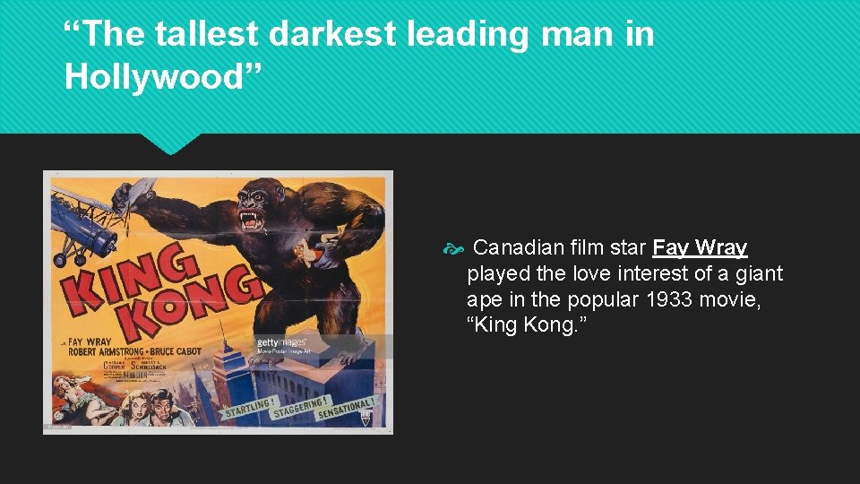 “The tallest darkest leading man in Hollywood” Canadian film star Fay Wray played the “The tallest darkest leading man in Hollywood” Canadian film star Fay Wray played the