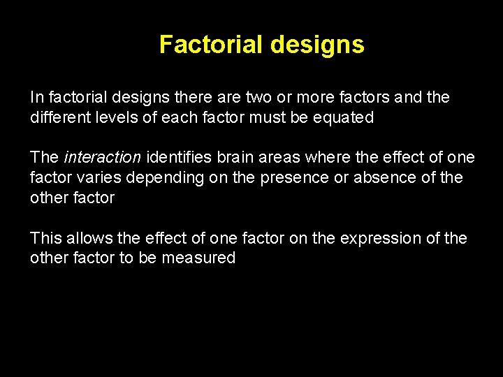 Factorial designs In factorial designs there are two or more factors and the different
