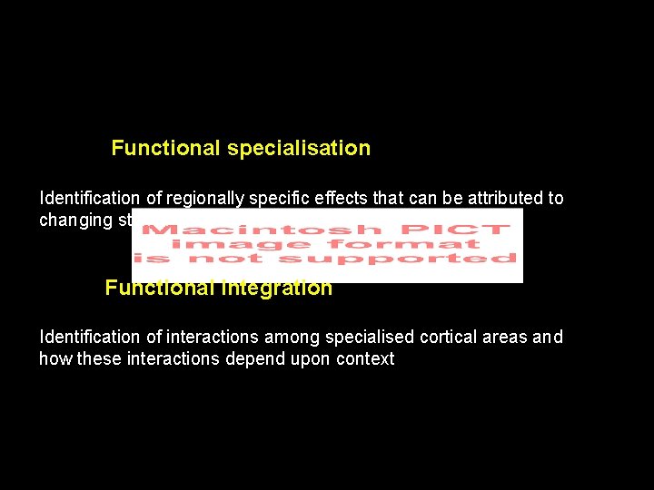 Functional specialisation Identification of regionally specific effects that can be attributed to changing stimuli