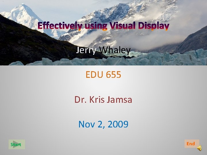 Jerry Whaley EDU 655 Dr. Kris Jamsa Nov 2, 2009 Start End 