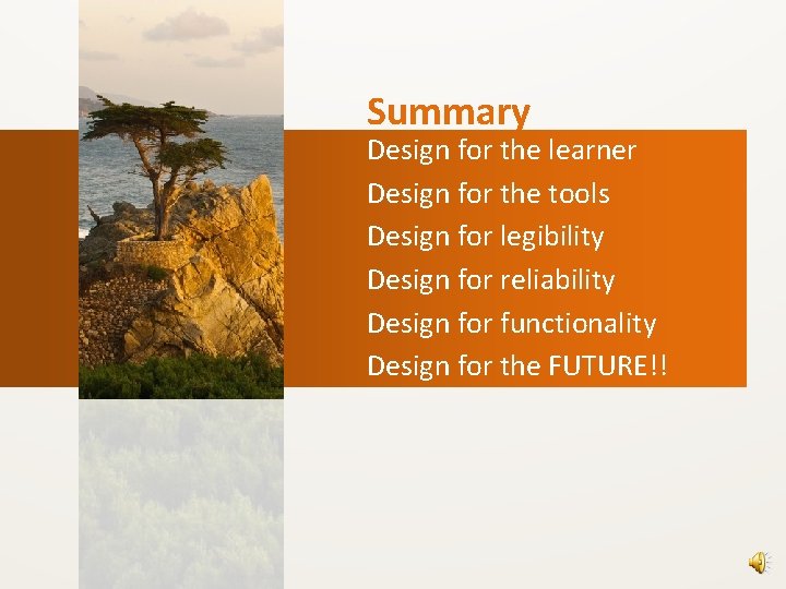 Summary Design for the learner Design for the tools Design for legibility Design for