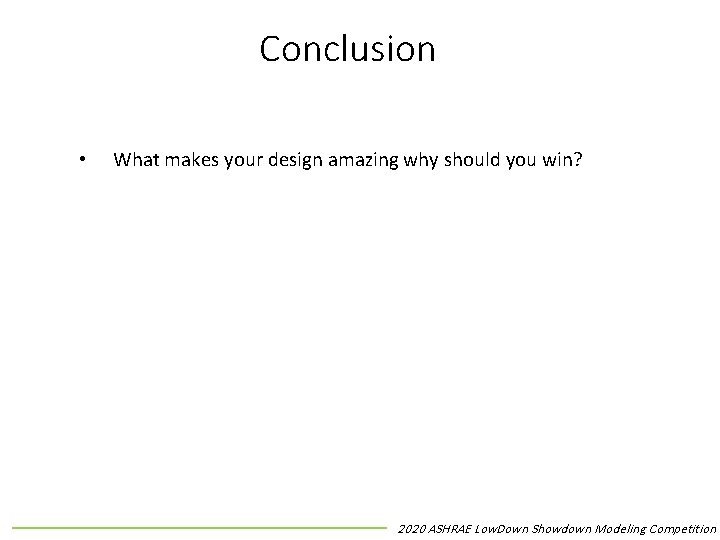 Conclusion • What makes your design amazing why should you win? 2020 ASHRAE Low.