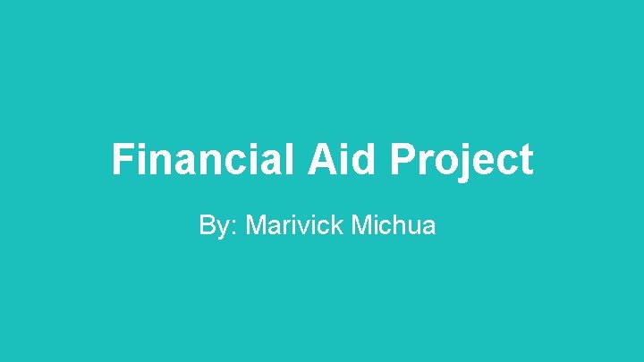 Financial Aid Project By: Marivick Michua 
