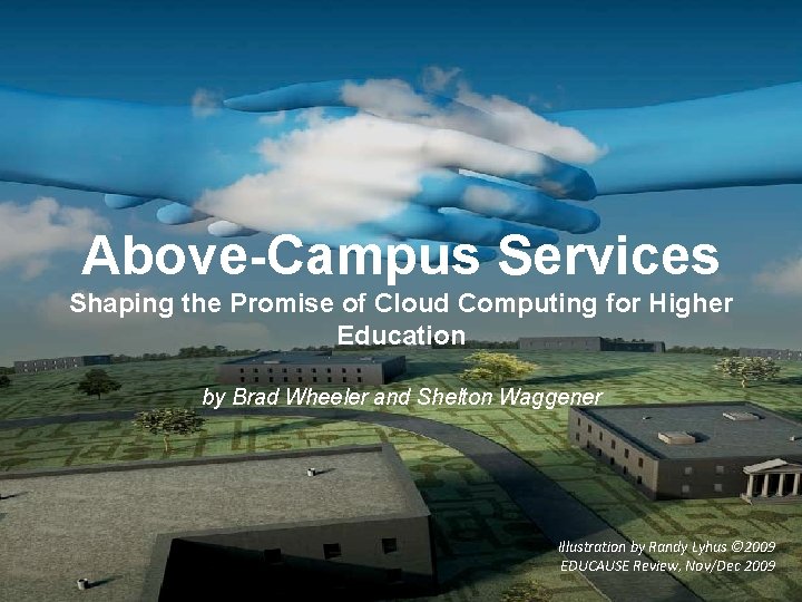 Above-Campus Services Shaping the Promise of Cloud Computing for Higher Education by Brad Wheeler Above-Campus Services Shaping the Promise of Cloud Computing for Higher Education by Brad Wheeler