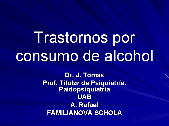 Trastornos por consumo de alcohol Dr. J. Tomas Prof. Titular de Psiquiatría. Paidopsiquiatría UAB