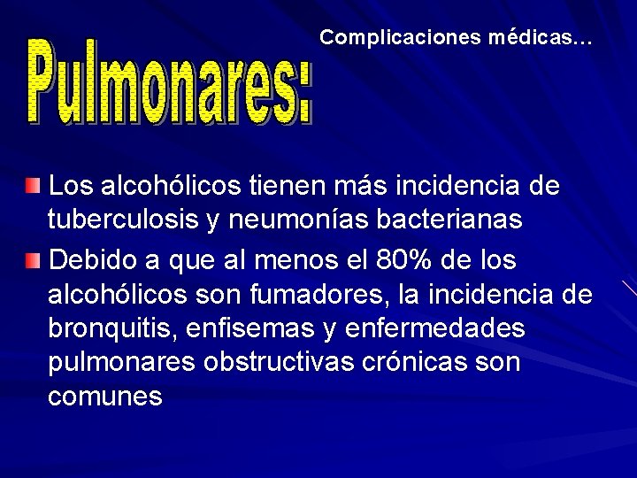 Complicaciones médicas… Los alcohólicos tienen más incidencia de tuberculosis y neumonías bacterianas Debido a