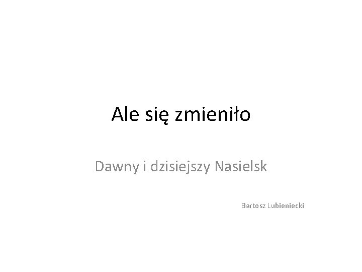 Ale się zmieniło Dawny i dzisiejszy Nasielsk Bartosz Lubieniecki 