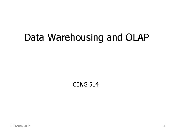 Data Warehousing and OLAP CENG 514 15 January 2022 1 