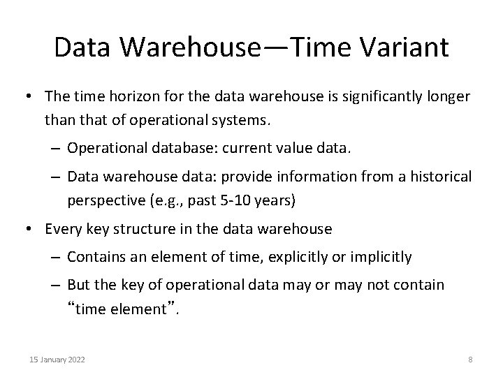 Data Warehouse—Time Variant • The time horizon for the data warehouse is significantly longer
