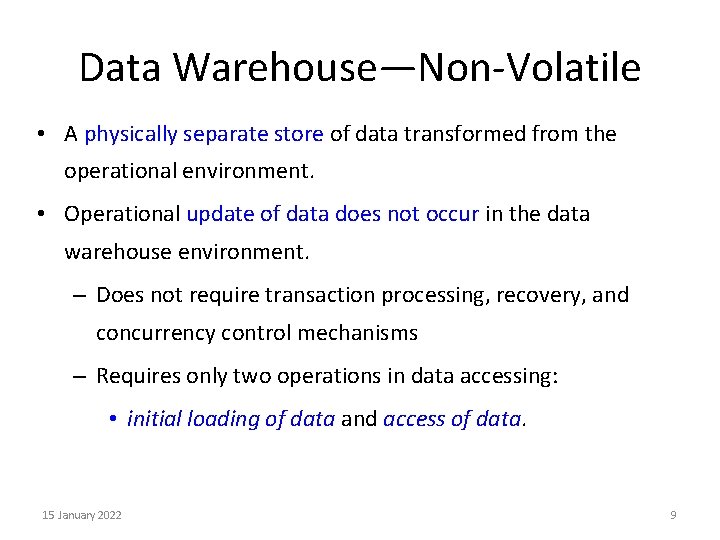 Data Warehouse—Non-Volatile • A physically separate store of data transformed from the operational environment.