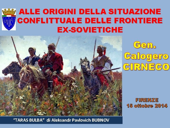 ALLE ORIGINI DELLA SITUAZIONE CONFLITTUALE DELLE FRONTIERE EX-SOVIETICHE Gen. Calogero CIRNECO FIRENZE 15 ottobre