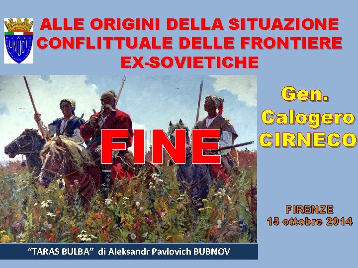 ALLE ORIGINI DELLA SITUAZIONE CONFLITTUALE DELLE FRONTIERE EX-SOVIETICHE FINE Gen. Calogero CIRNECO FIRENZE 15