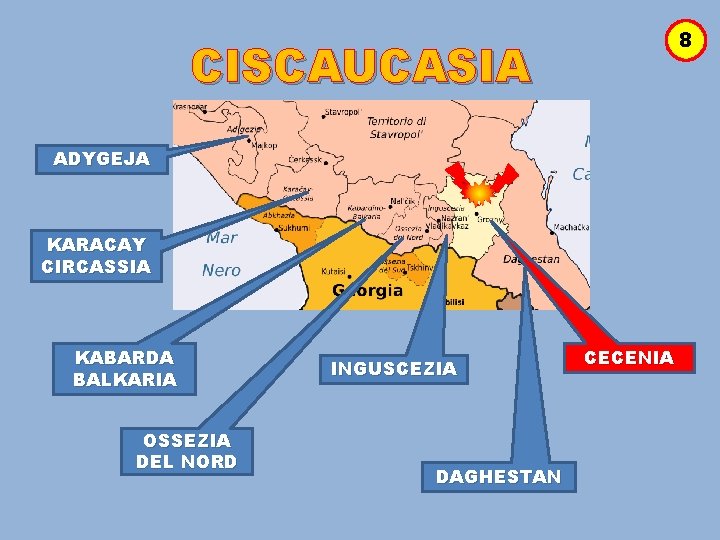 8 CISCAUCASIA ADYGEJA KARACAY CIRCASSIA KABARDA BALKARIA OSSEZIA DEL NORD INGUSCEZIA DAGHESTAN CECENIA 