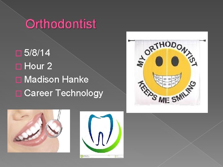 Orthodontist � 5/8/14 � Hour 2 � Madison Hanke � Career Technology 