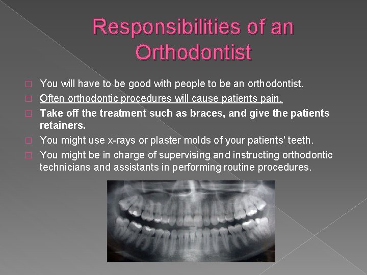 Responsibilities of an Orthodontist � � � You will have to be good with