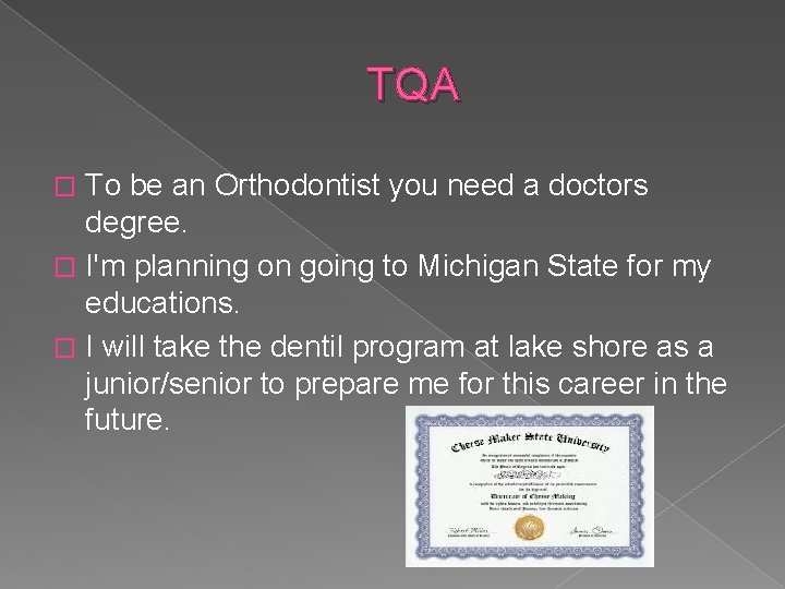 TQA To be an Orthodontist you need a doctors degree. � I'm planning on