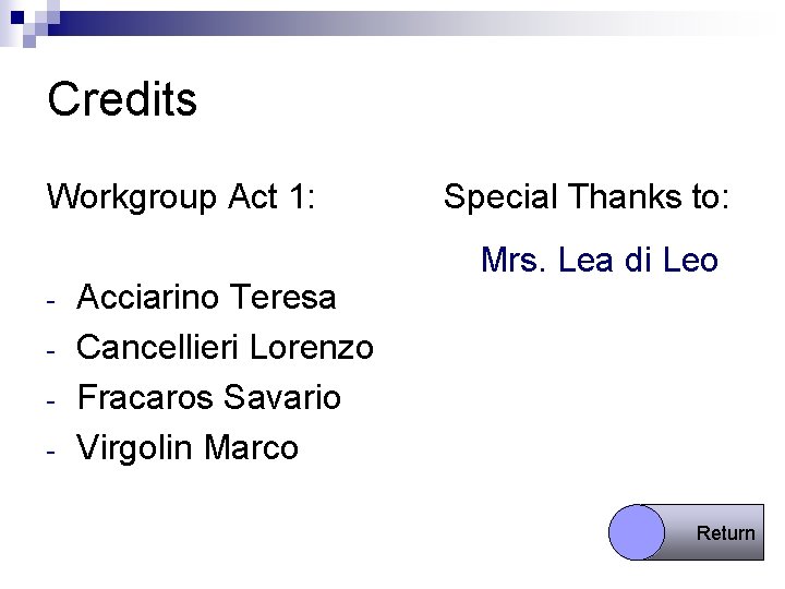 Credits Workgroup Act 1: - Acciarino Teresa Cancellieri Lorenzo Fracaros Savario Virgolin Marco Special