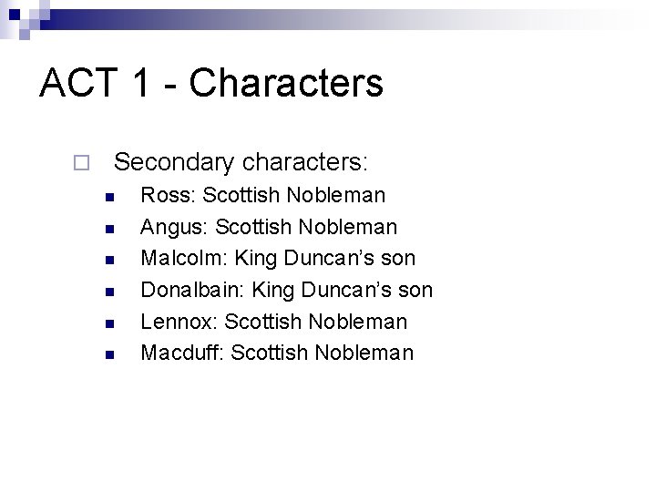 ACT 1 - Characters ¨ Secondary characters: n n n Ross: Scottish Nobleman Angus: