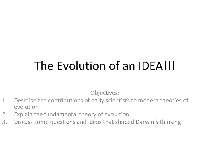 The Evolution of an IDEA!!! 1. 2. 3. Objectives: Describe the contributions of early