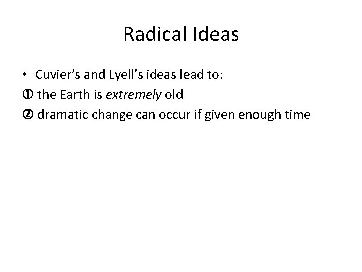 Radical Ideas • Cuvier’s and Lyell’s ideas lead to: the Earth is extremely old