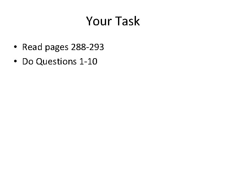 Your Task • Read pages 288 -293 • Do Questions 1 -10 