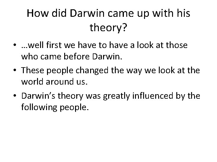 How did Darwin came up with his theory? • …well first we have to