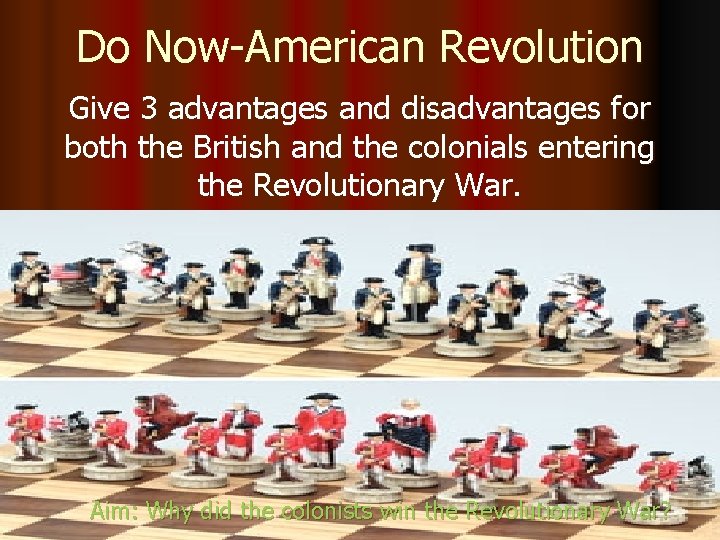 Do Now-American Revolution Give 3 advantages and disadvantages for both the British and the
