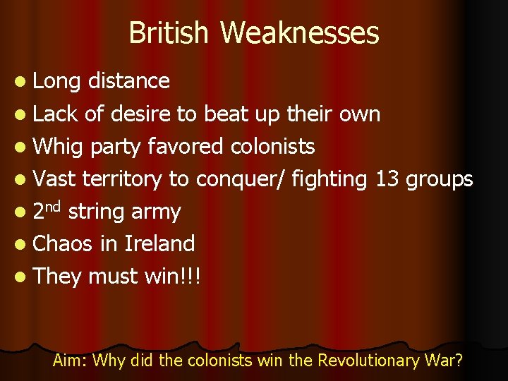 British Weaknesses l Long distance l Lack of desire to beat up their own