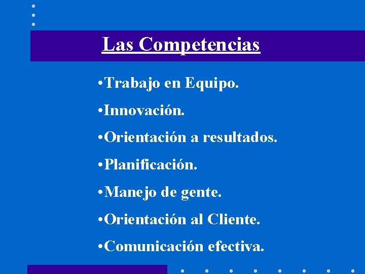 Las Competencias • Trabajo en Equipo. • Innovación. • Orientación a resultados. • Planificación.