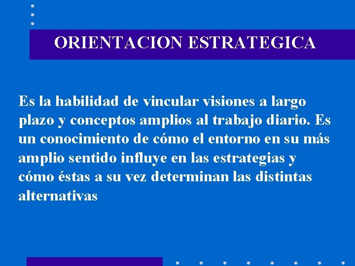 ORIENTACION ESTRATEGICA Es la habilidad de vincular visiones a largo plazo y conceptos amplios