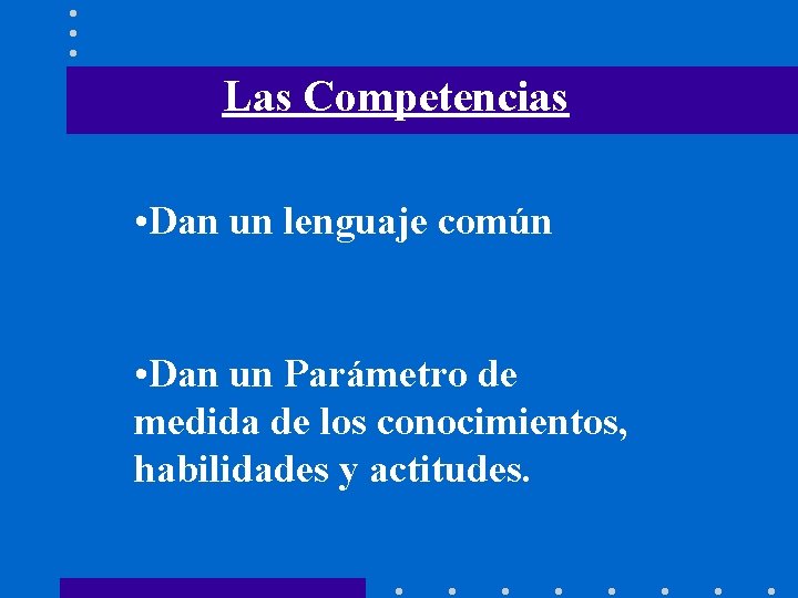 Las Competencias • Dan un lenguaje común • Dan un Parámetro de medida de