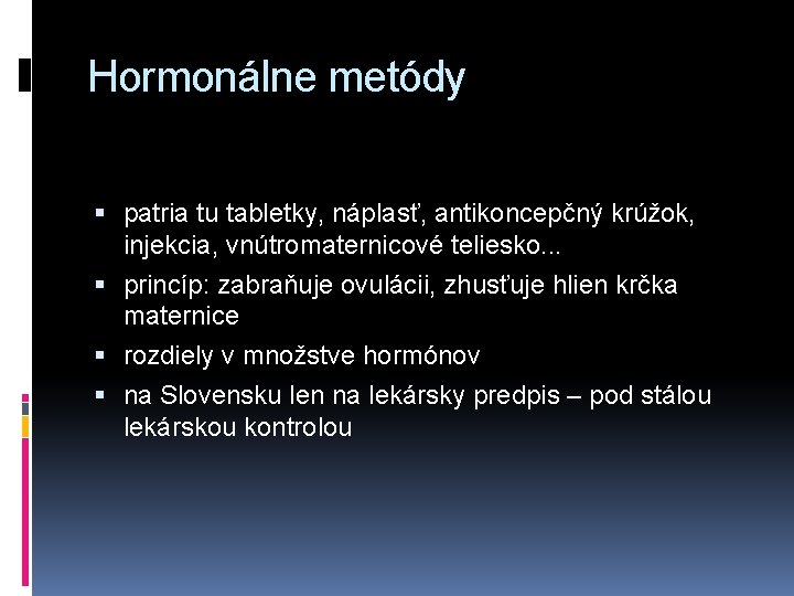 Hormonálne metódy patria tu tabletky, náplasť, antikoncepčný krúžok, injekcia, vnútromaternicové teliesko. . . princíp:
