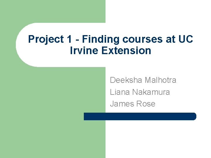 Project 1 - Finding courses at UC Irvine Extension Deeksha Malhotra Liana Nakamura James