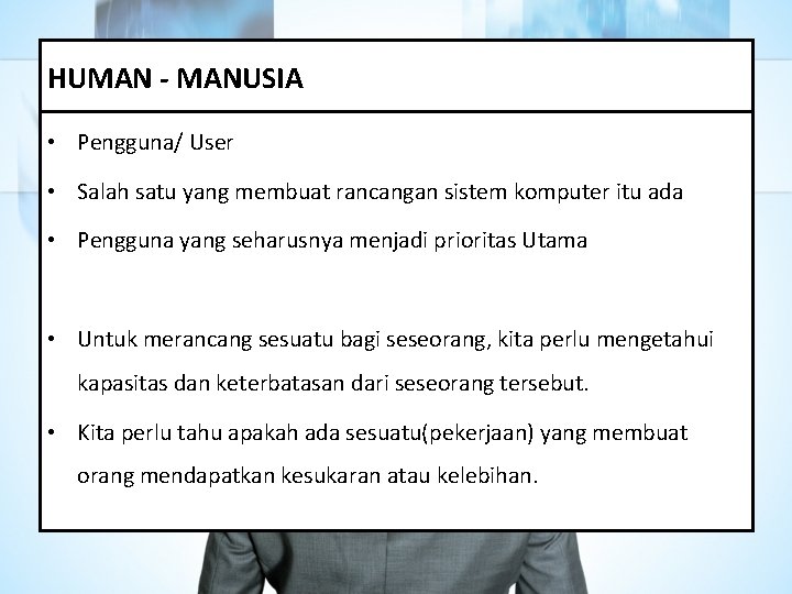 HUMAN - MANUSIA • Pengguna/ User • Salah satu yang membuat rancangan sistem komputer HUMAN - MANUSIA • Pengguna/ User • Salah satu yang membuat rancangan sistem komputer