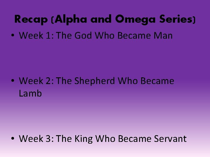 Recap (Alpha and Omega Series) • Week 1: The God Who Became Man •