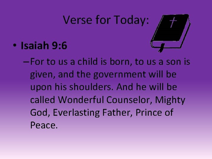 Verse for Today: • Isaiah 9: 6 – For to us a child is