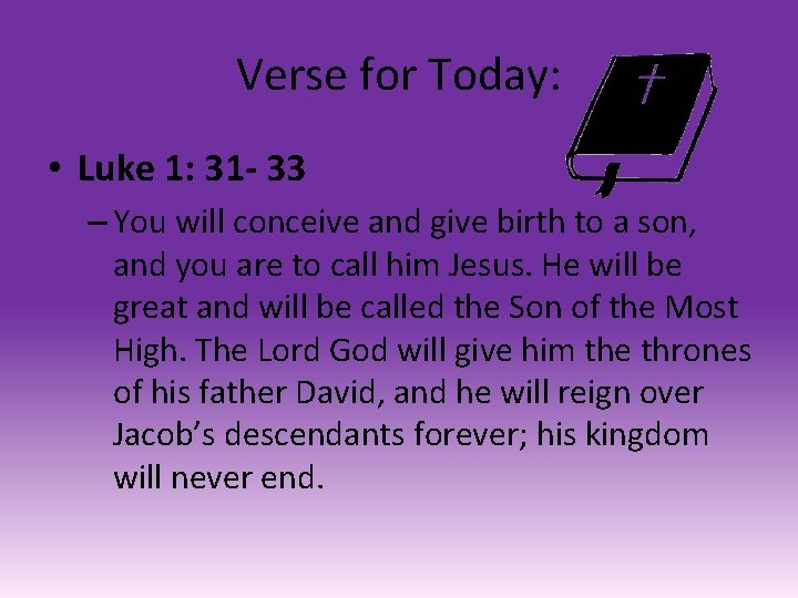 Verse for Today: • Luke 1: 31 - 33 – You will conceive and