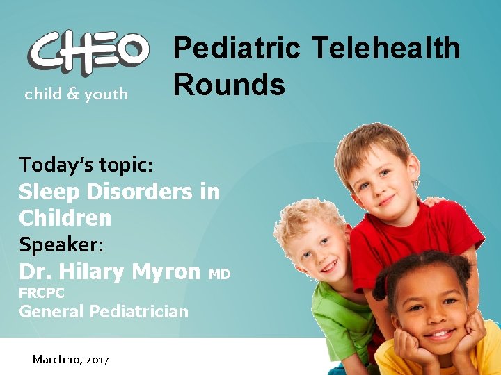 child & youth Pediatric Telehealth Rounds Today’s topic: Sleep Disorders in Children Speaker: Dr.