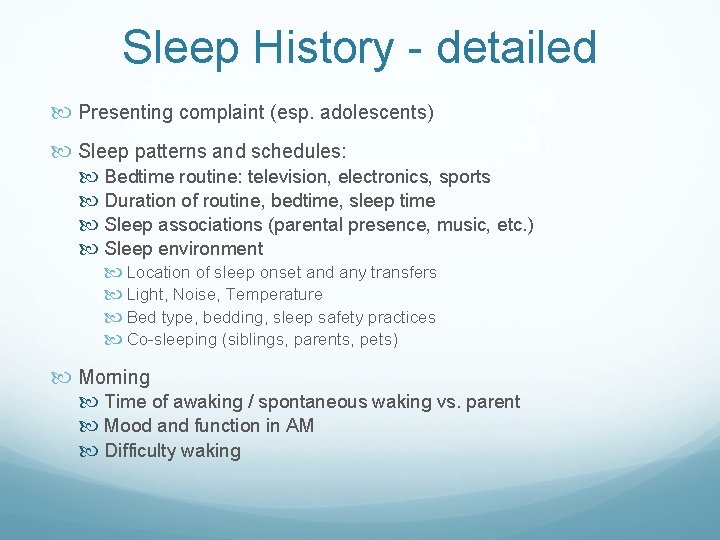 Sleep History - detailed Presenting complaint (esp. adolescents) Sleep patterns and schedules: Bedtime routine: