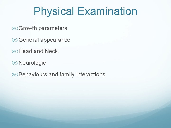Physical Examination Growth parameters General appearance Head and Neck Neurologic Behaviours and family interactions