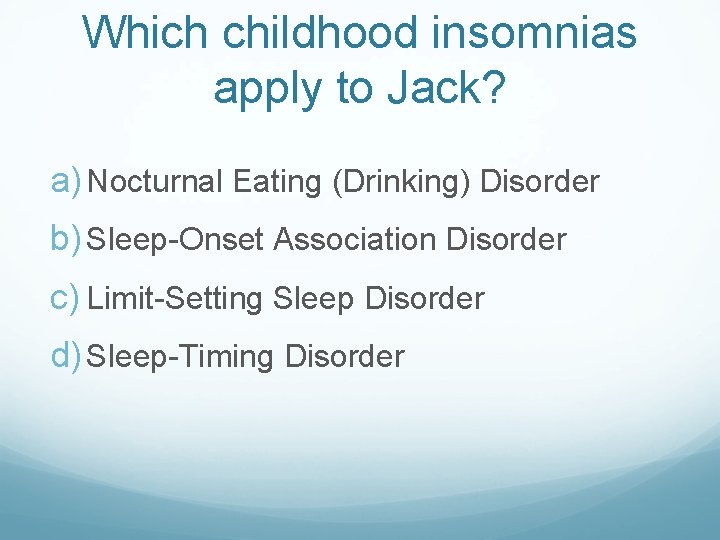 Which childhood insomnias apply to Jack? a) Nocturnal Eating (Drinking) Disorder b) Sleep-Onset Association