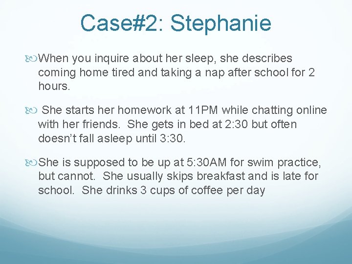 Case#2: Stephanie When you inquire about her sleep, she describes coming home tired and